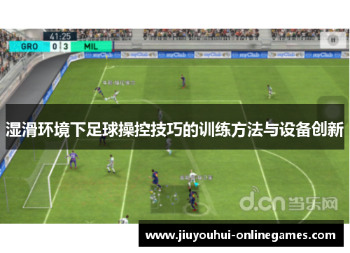 湿滑环境下足球操控技巧的训练方法与设备创新